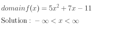 The domain of f(x)=5x^2+7x-11 is -infinity <x<infinity